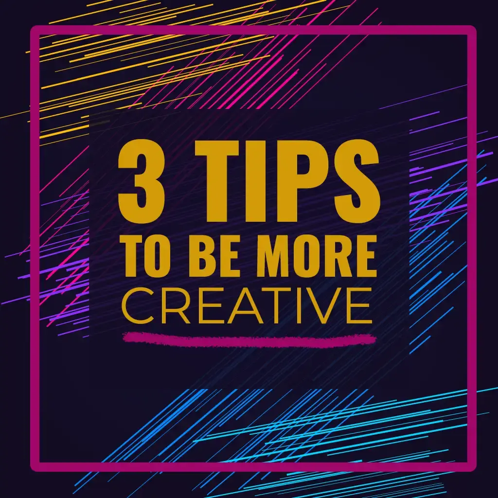 3 Tips to Be More Creative